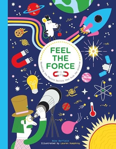 Feel the Force : Revealing the Physics Secrets that Rule the Universe Feel the Force : Revealing the Physics Secrets that Rule the Universe