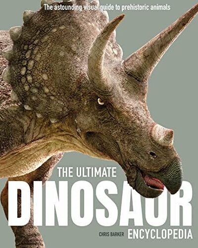 The Ultimate Dinosaur Encyclopedia : The amazing visual guide to prehistoric creatures