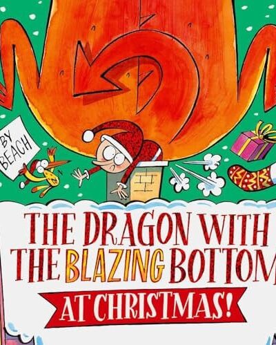 The Dragon with the Blazing Bottom at Christmas : A hilariously farty festive picture book