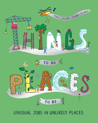 Things To Do, Places to Be : Unusual Jobs in Unlikely Places Things To Do, Places to Be : Unusual Jobs in Unlikely Places