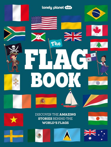 Lonely Planet Kids The Flag Book : New Fact Packed Edition | Discover Colours, Patterns, Symbols & Meanings | Fun Features on Flags for Pirate Ships & Sporting Events